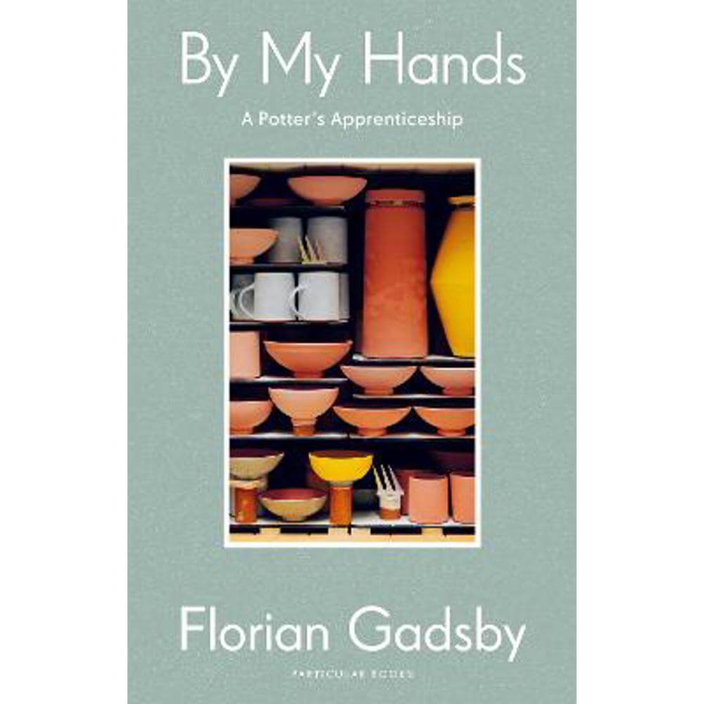 By My Hands: A Potter's Apprenticeship (Hardback) - Florian Gadsby